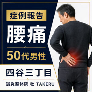 腰痛でお悩みだった50代男性｜四谷三丁目 鍼灸整体院 壮 TAKERU