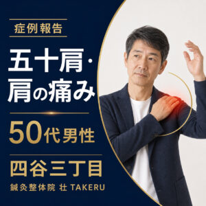五十肩・肩の痛みでお悩みだった50代男性｜四谷三丁目 鍼灸整体院 壮 TAKERU